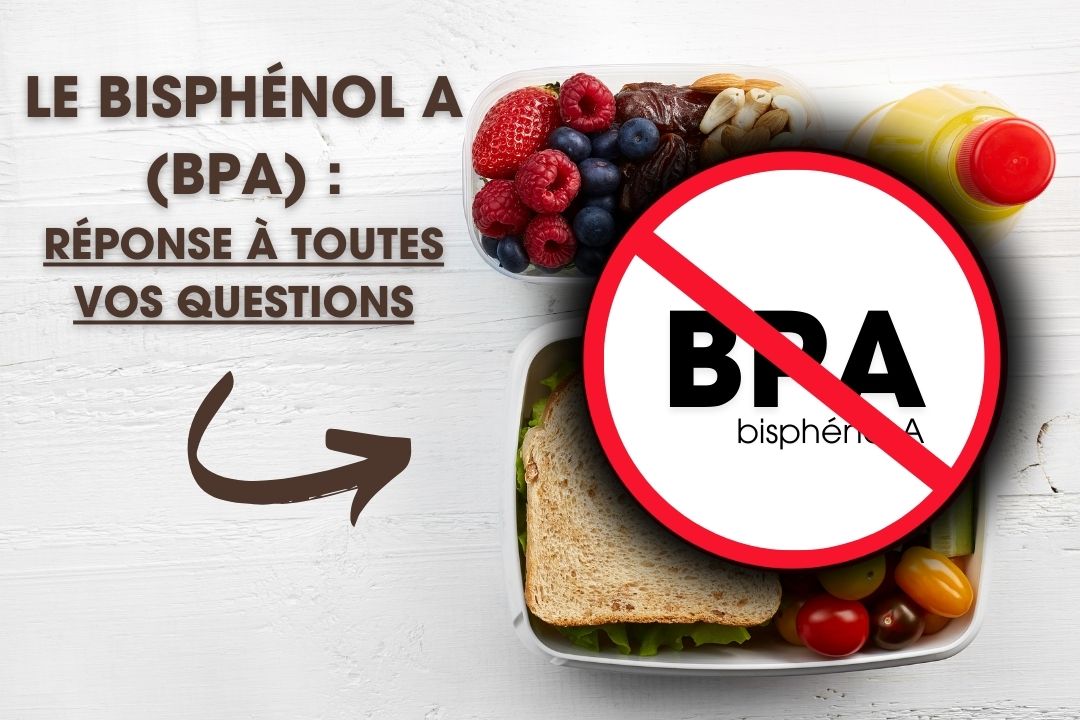 Le bisphénol A (BPA) : réponse à toutes vos questions